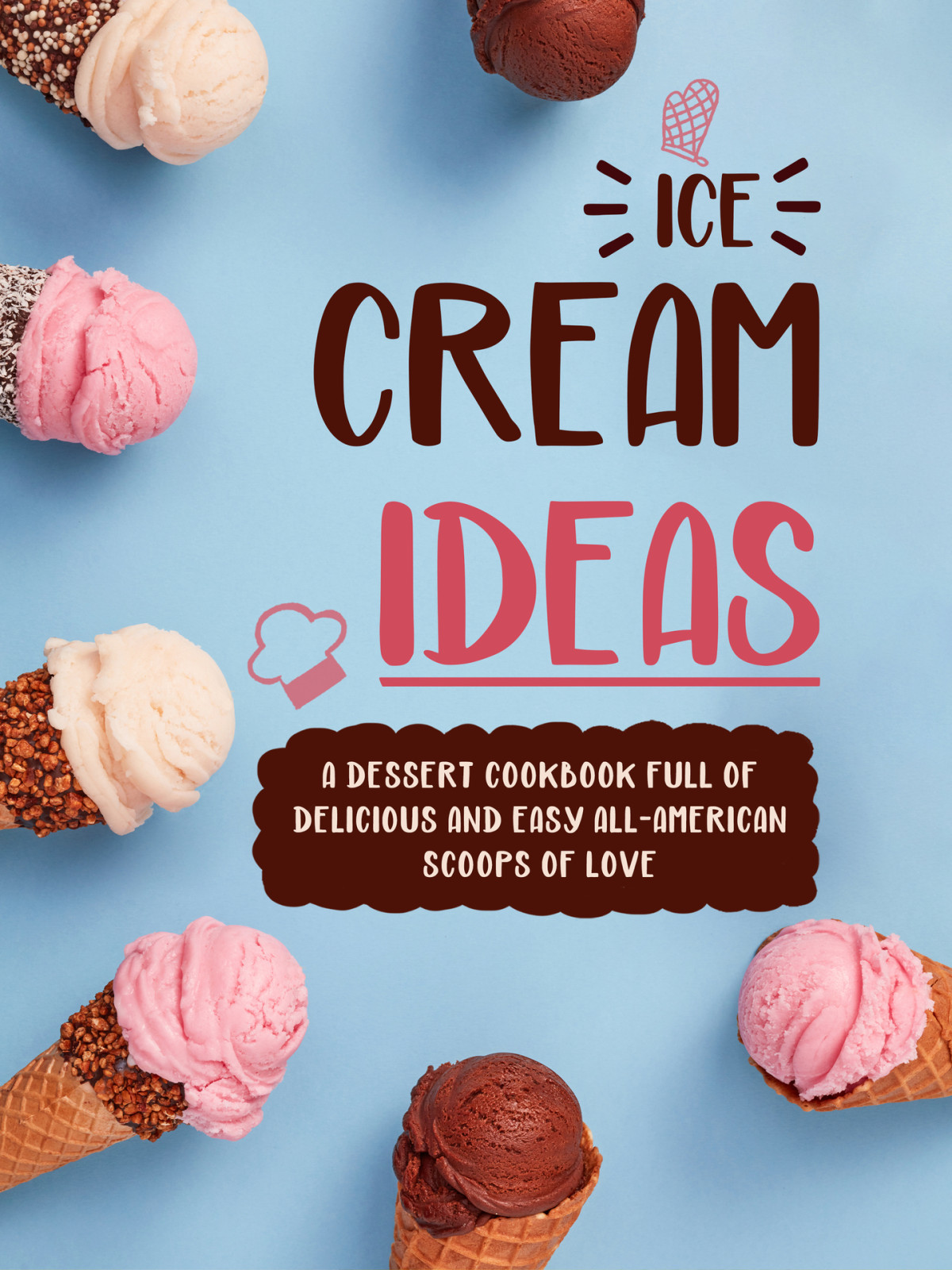 Ice Cream Ideas A Dessert Cookbook Full Of Delicious And Easy Allamerican Scoops Of Love Press