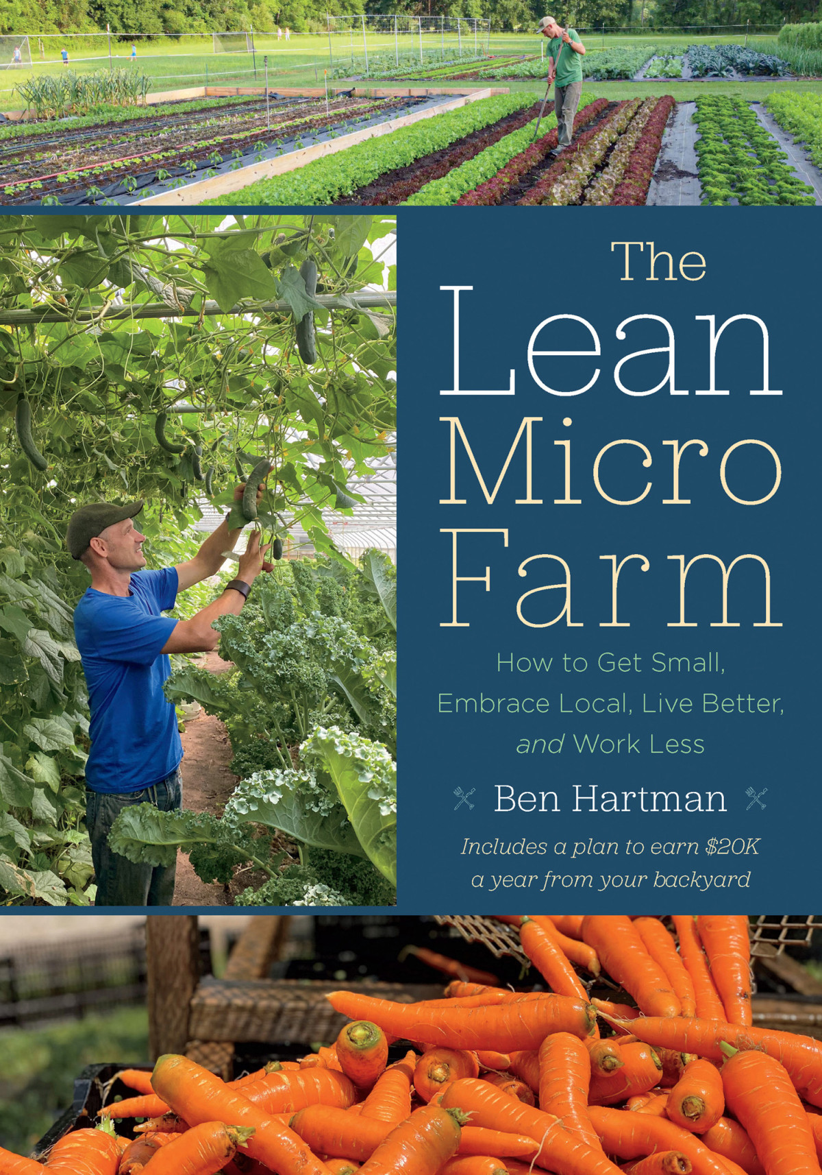 The Lean Micro Farm How To Get Small Embrace Local Live Better And Work Less Ben Hartman