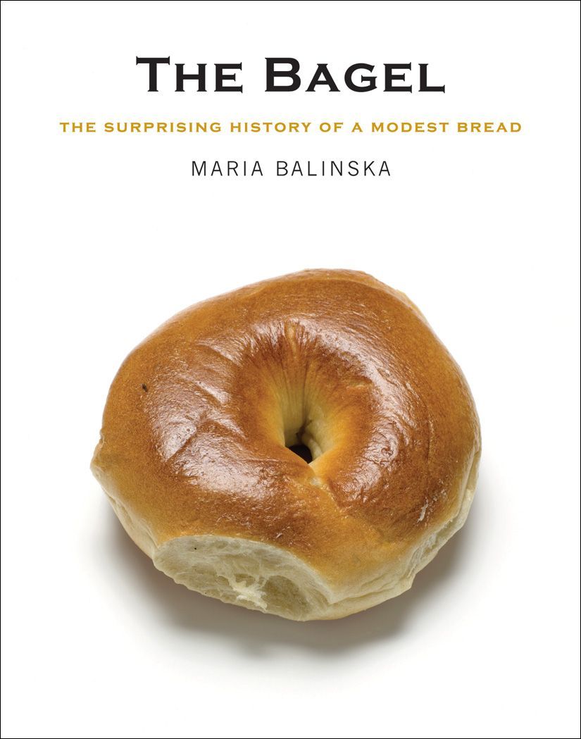 The Bagel The Surprising History Of A Modest Bread Ms Maria Balinska
