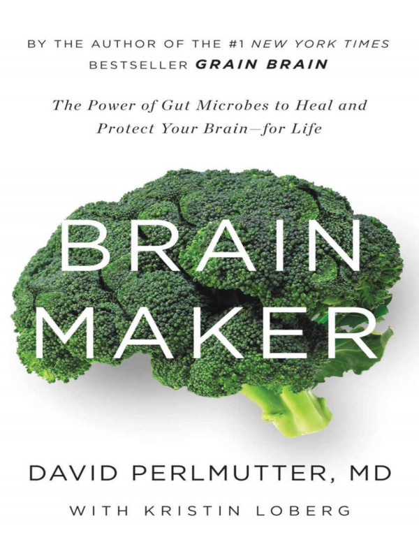 Brain Maker The Power Of Gut Microbes To Heal And Protect Your Brainfor Life David Perlmutter
