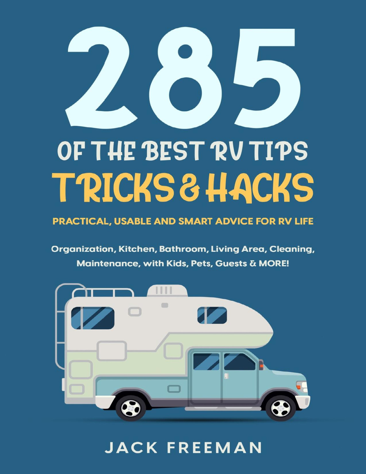285 Of The Best Rv Tips Tricks Hacks Practical Usable And Smart Advice For Rv Life Organization Kitchen Bathroom Living Area Cleaning Maintenance With Kids Pets Guests More Jack Freeman
