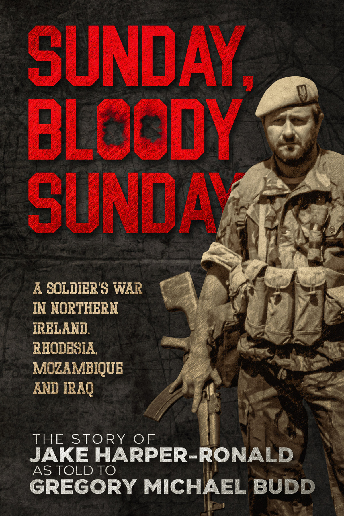 Sunday Bloody Sunday A Soldiers War In Northern Ireland Rhodesia Mozambique And Iraq Gregory Michael Budd Jake Harperronald