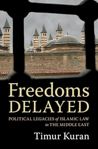 Freedoms Delayed Political Legacies Of Islamic Law In The Middle East Kuran