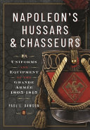 Napoleons Hussars And Chasseurs Uniforms And Equipment Of The Grande Arme 18051815 Paul L Dawson