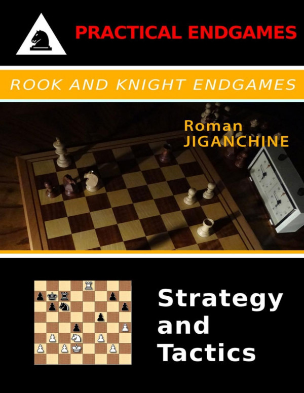 Rook And Knight Endgames Strategy And Tactics Roman Jiganchine