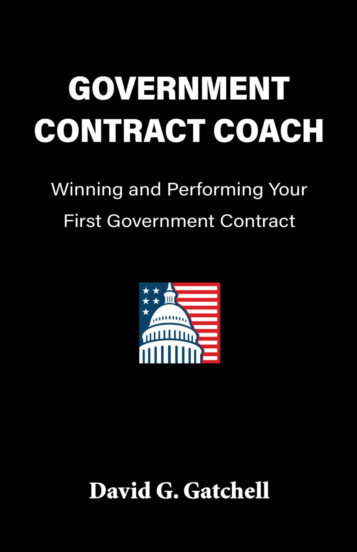 Government Contract Coach Winning And Performing Your First Government Contract David Gatchell