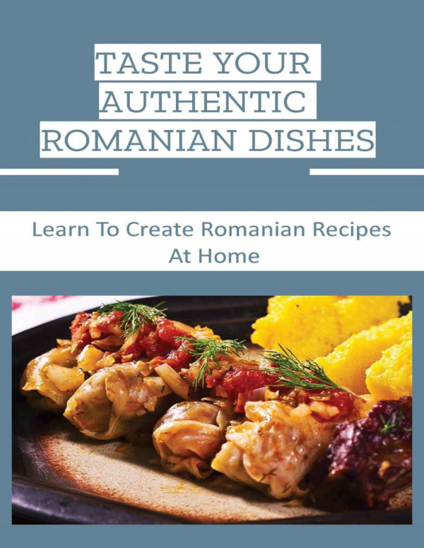 Taste Your Authentic Romanian Dishes Learn To Create Romanian Recipes At Home Shery Furber
