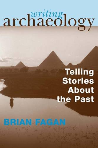 Writing Archaeology Telling Stories About The Past Brian Fagan