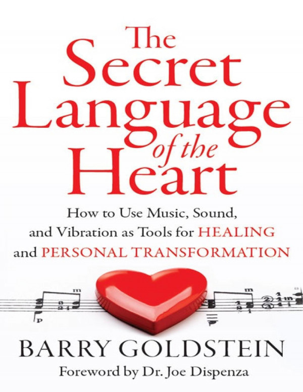 The Secret Language Of The Heart How To Use Music Sound And Vibration As Tools For Healing And Personal Transformation Barry Goldstein