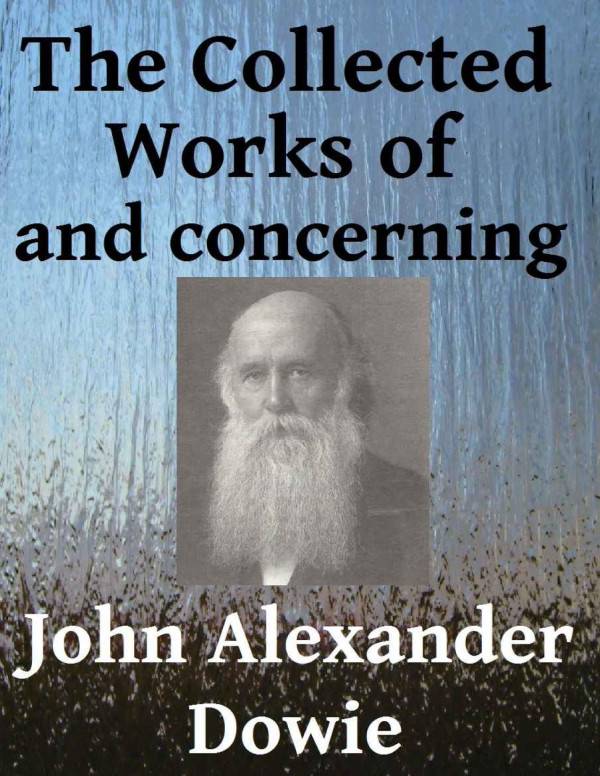 The Collected Works Of And Concerning John Alexander Dowie 5 Books In One John Alexander Dowie Arthur Newcomb Rolvix Harlan