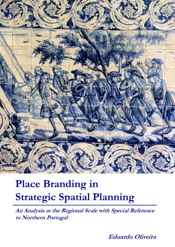 Place Branding In Strategic Spatial Planning An Analysis At The Regional Scale With Special Reference To Northern Portugal Eduardo Henrique Da Silva Oliveira