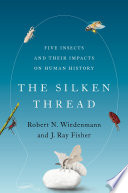 The Silken Thread Five Insects And Their Impacts On Human History 3rd Edition Wiedenmann
