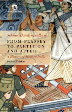 From Plassey To Partition And After A History Of Modern India Second Edition 2nd Sekhar Bandyopadhyay