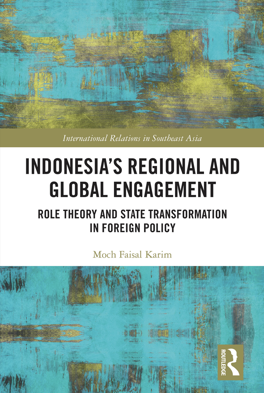 Indonesias Regional And Global Engagement Role Theory And State Transformation In Foreign Policy 1st Edition Moch Faisal Karim