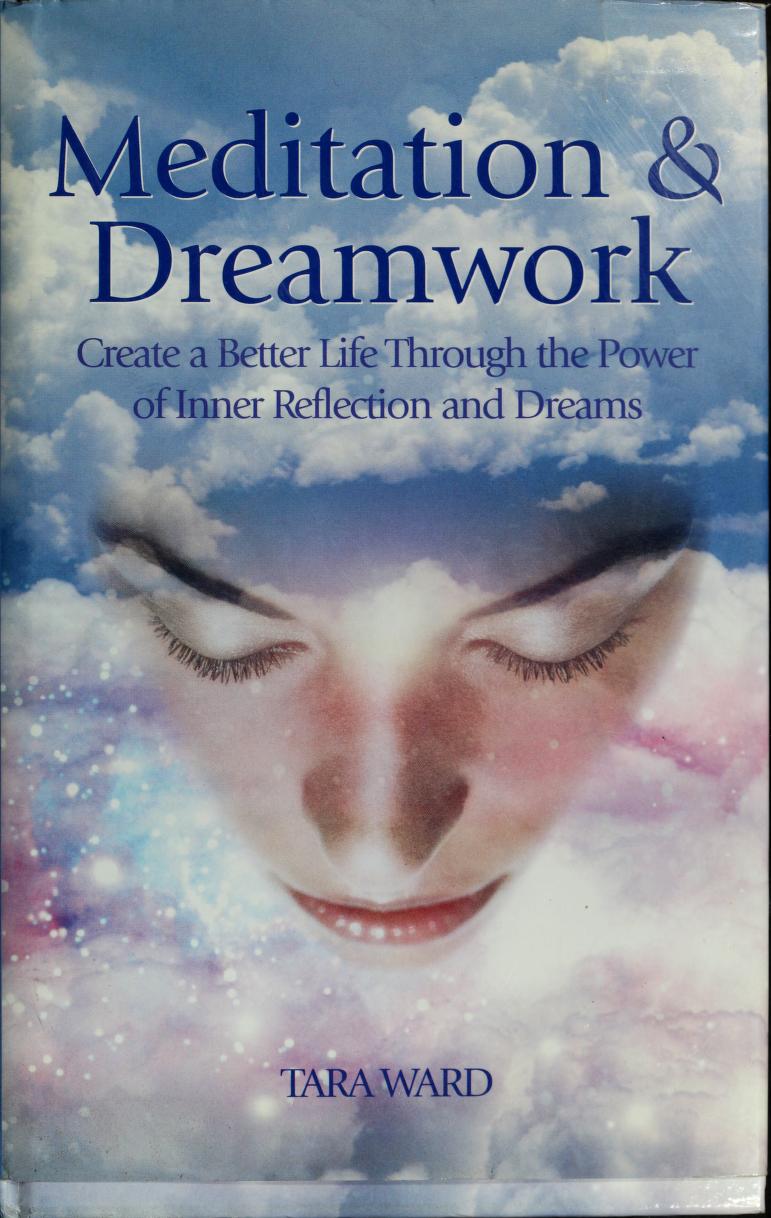 Meditation Dreamwork Create A Better Life Through The Power Of Inner Reflection And Dreams Tara Ward