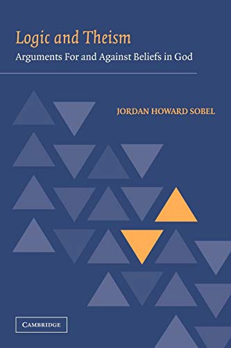 Logic And Theism Arguments For And Against Beliefs In God 1st Edition Jordan Howard Sobel