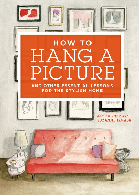 How To Hang A Picture And Other Essential Lessons For The Stylish Home 3rd Edition Sacher