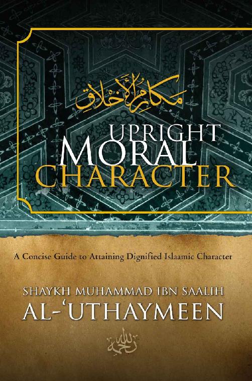 Upright Moral Character A Concise Guide To Attaining Dignified Islaamic Character Shaykh Muhammad Saalih Aluthaymeen