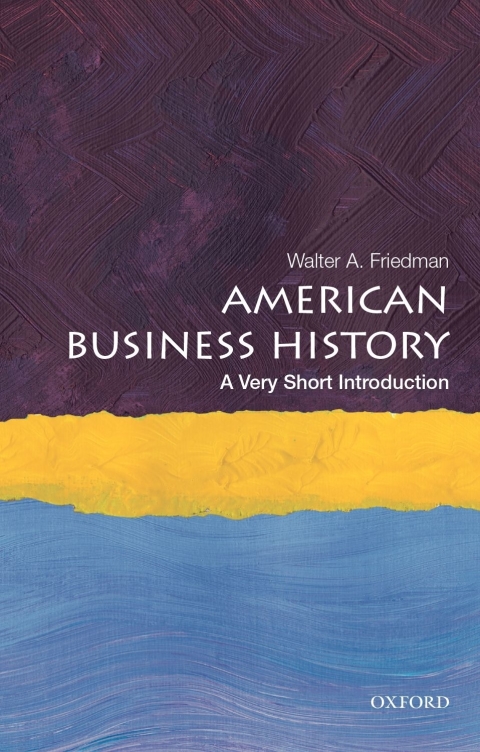 American Business History A Very Short Introduction Walter A Friedman