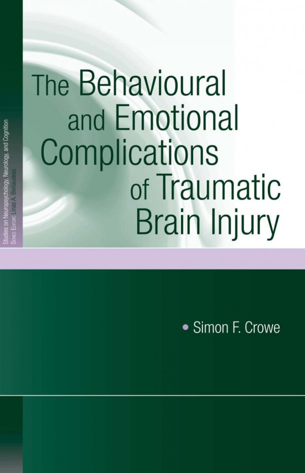 The Behavioural And Emotional Complications Of Traumatic Brain Injury 1st Edition Simon F Crowe