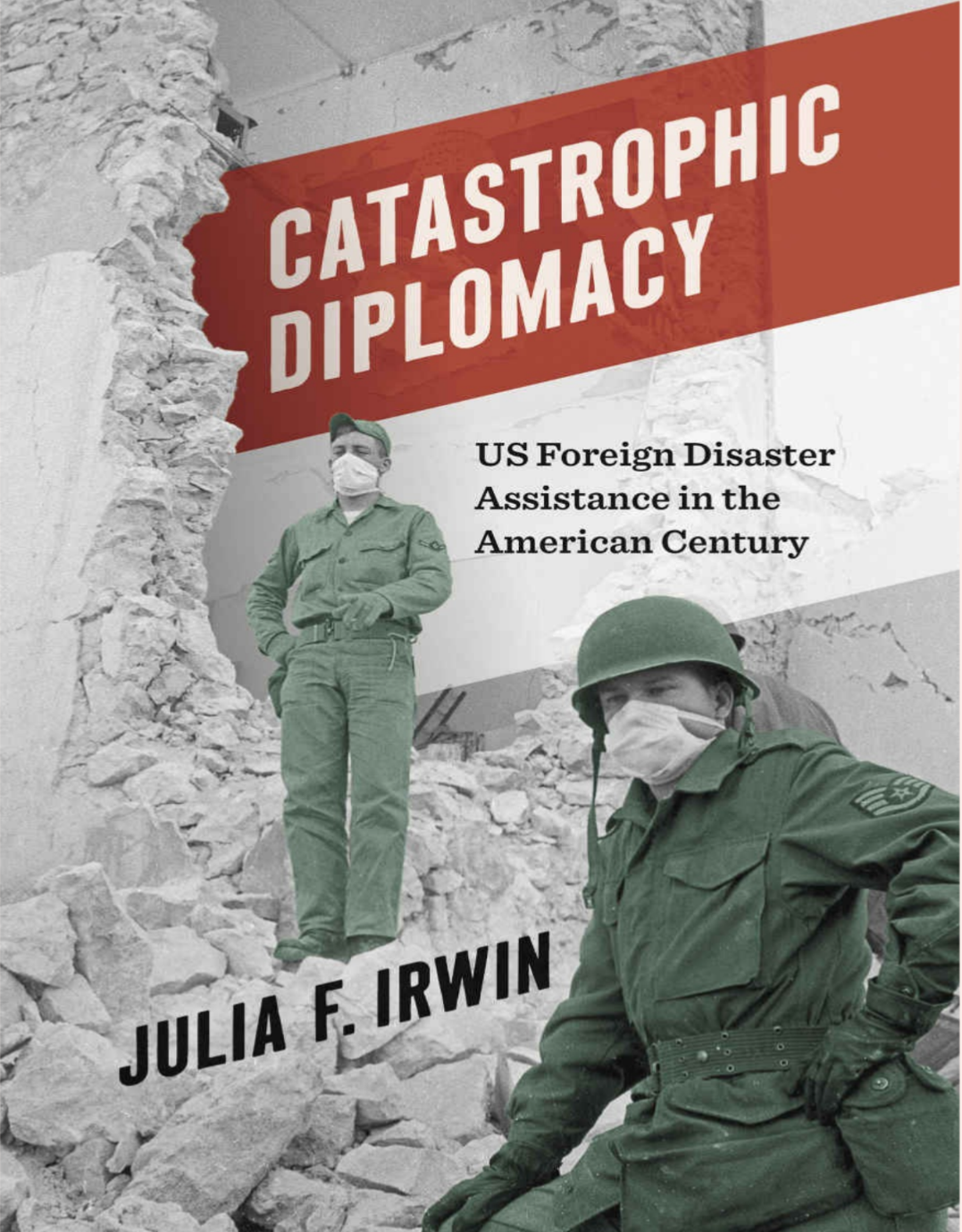 Catastrophic Diplomacy Us Foreign Disaster Assistance In The American Century Irwin