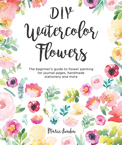 Diy Watercolor Flowers The Beginners Guide To Flower Painting For Journal Pages Handmade Stationery And More Marie Boudon