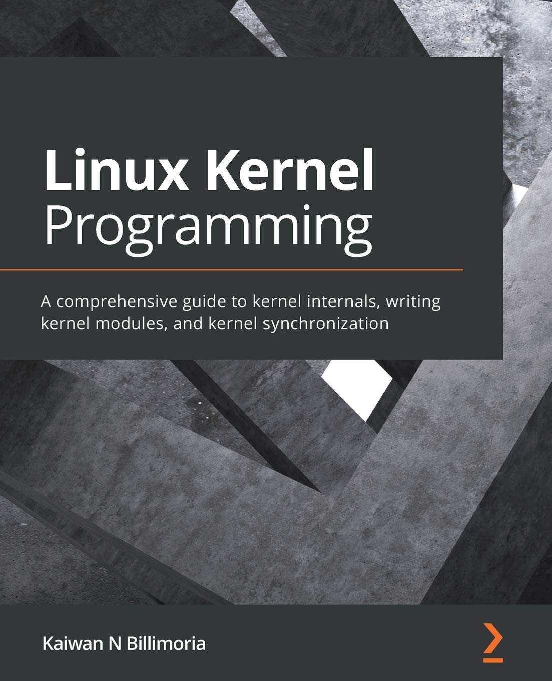 Linux Kernel Programming A Comprehensive Guide To Kernel Internals Writing Kernel Modules And Kernel Synchronization 1st Edition Kaiwan N Billimoria