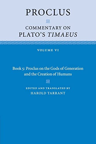 Proclus Commentary On Platos Timaeus Volume 6 Book 5 Proclus On The Gods Of Generation And The Creation Of Humans Reprint Proclus