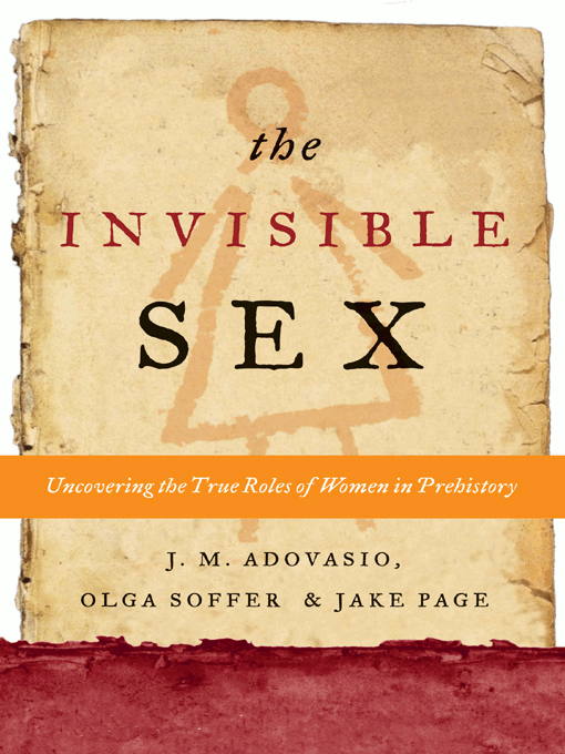 The Invisible Sex Uncovering The True Roles Of Women In Prehistory 1st Edition J M Adovasio