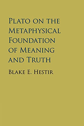 Plato On The Metaphysical Foundation Of Meaning And Truth Reprint Hestir