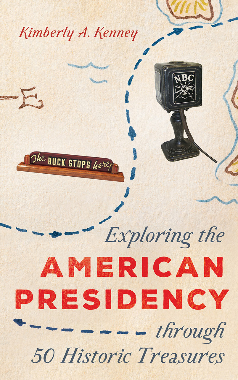 Exploring The American Presidency Through 50 Historic Treasures Kimberly A Kenney