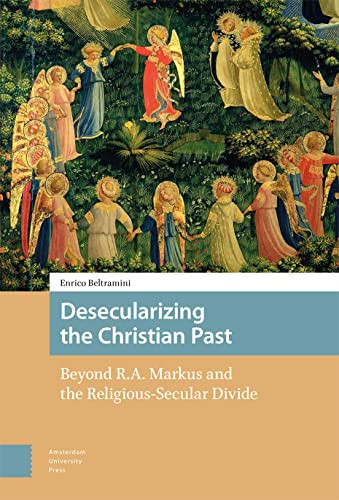 Desecularizing The Christian Past Beyond Ra Markus And The Religioussecular Divide Enrico Beltramini