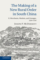 The Making Of A New Rural Order In South China Volume 2 Merchants Markets And Lineages 15001700 Joseph P Mcdermott