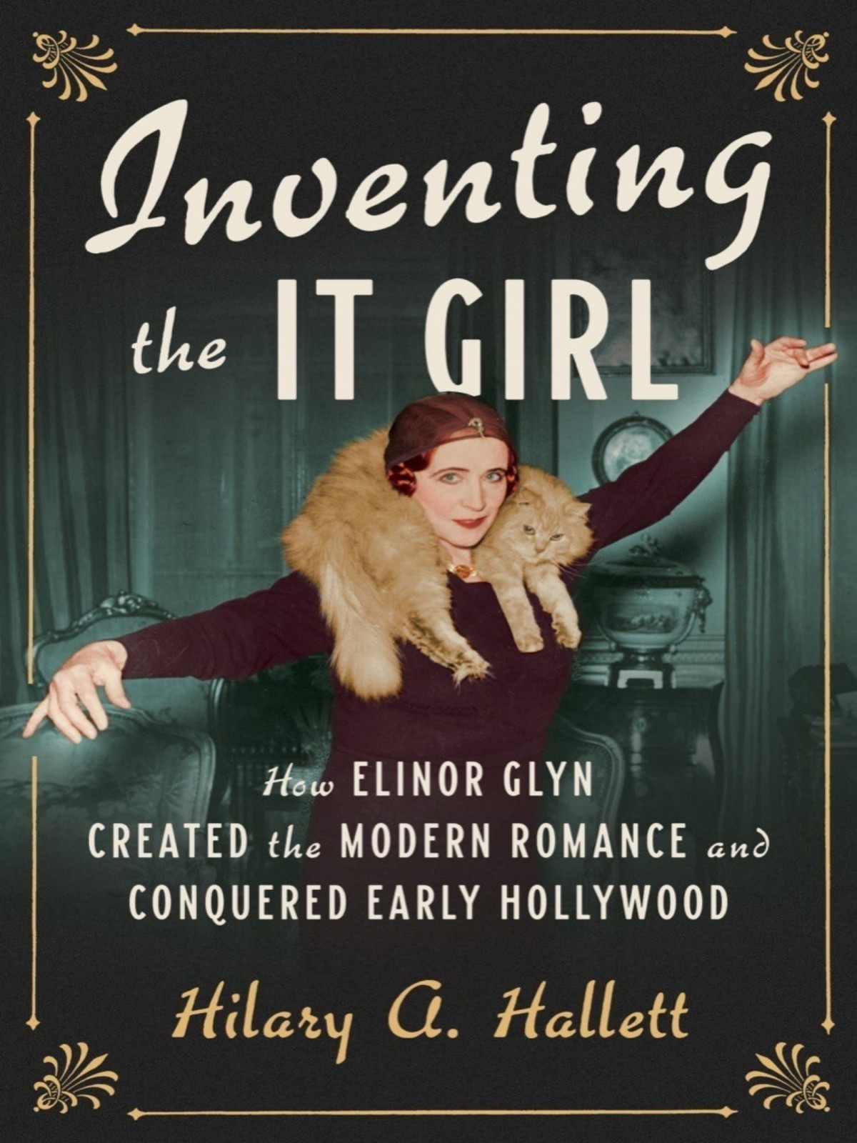 Inventing The It Girl How Elinor Glyn Created The Modern Romance And Conquered Early Hollywood Hilary A Hallett