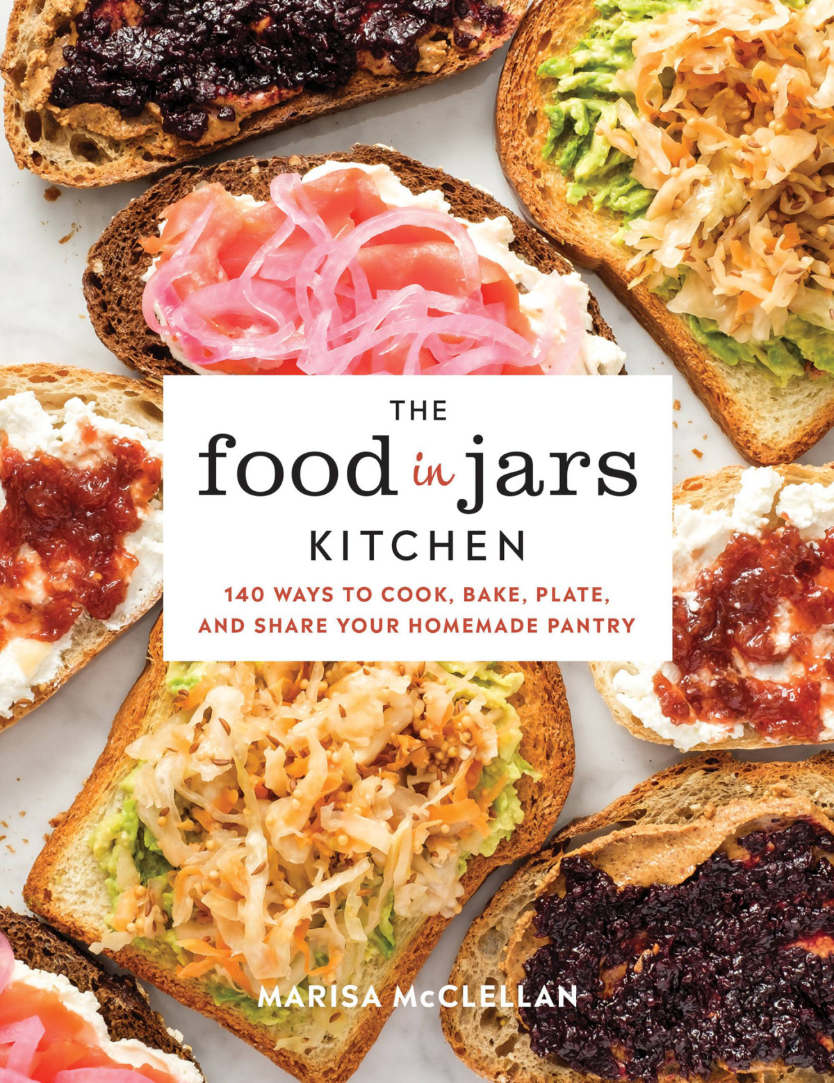 The Food In Jars Kitchen 140 Ways To Cook Bake Plate And Share Your Homemade Pantry Marisa Mcclellan