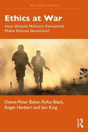 Ethics At War How Should Military Personnel Make Ethical Decisions 1st Edition Deanepeter Baker