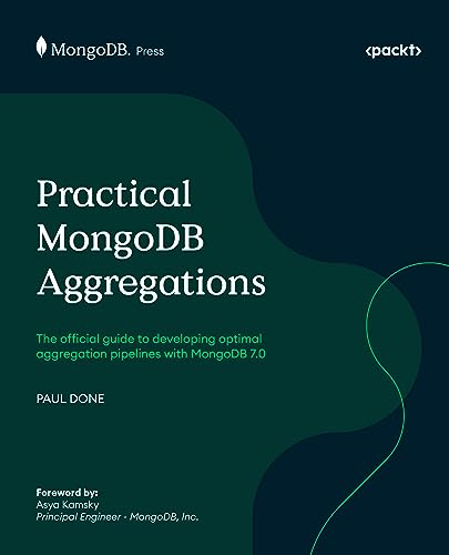 Practical Mongodb Aggregations The Official Guide To Developing Optimal Aggregation Pipelines With Mongodb 70 1st Edition Paul Done