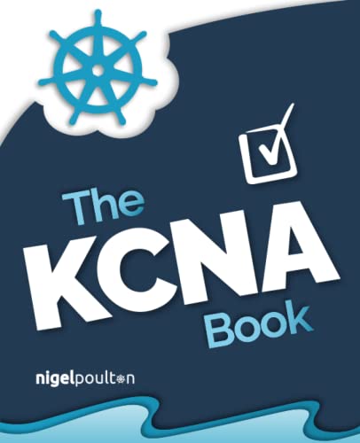 The Kcna Book Pass The Kubernetes And Cloud Native Associate Exam In Style Poulton