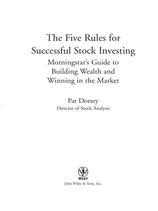 The Five Rules For Successful Stock Investing Morningstars Guide To Building Wealth And Winning In The Market Pat Dorsey