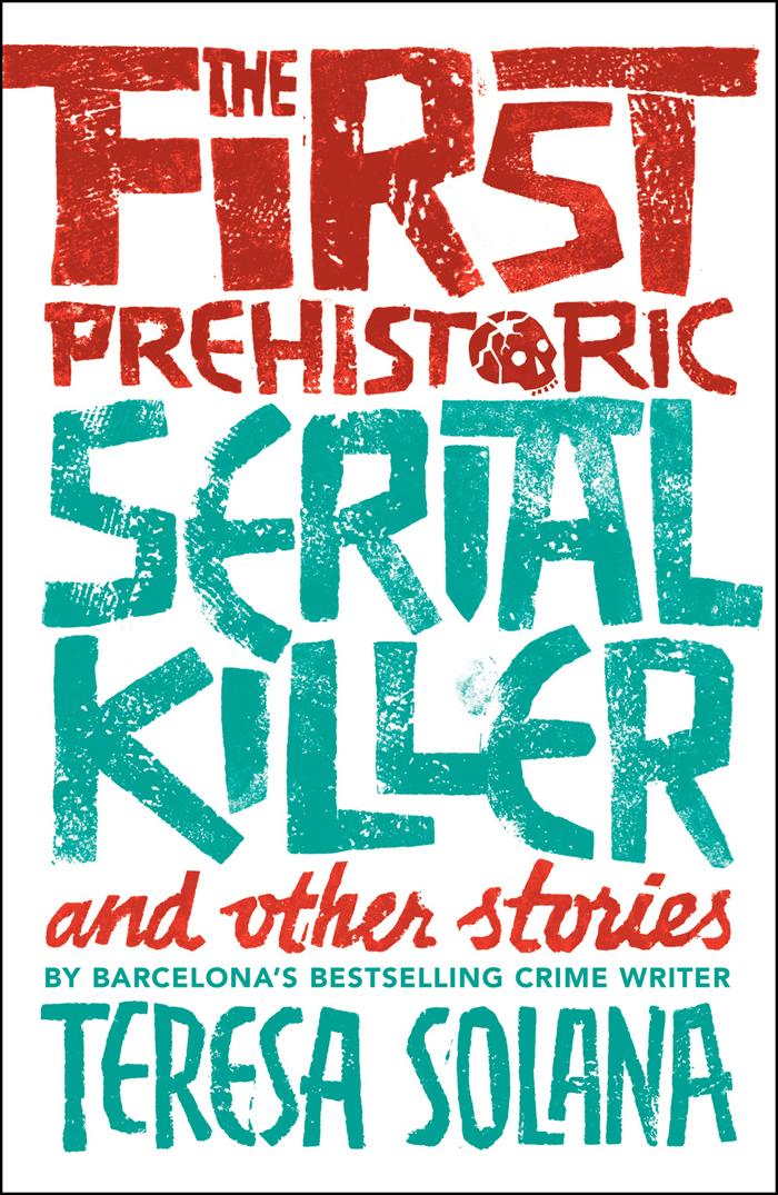 The First Prehistoric Serial Killer And Other Stories Teresa Solana