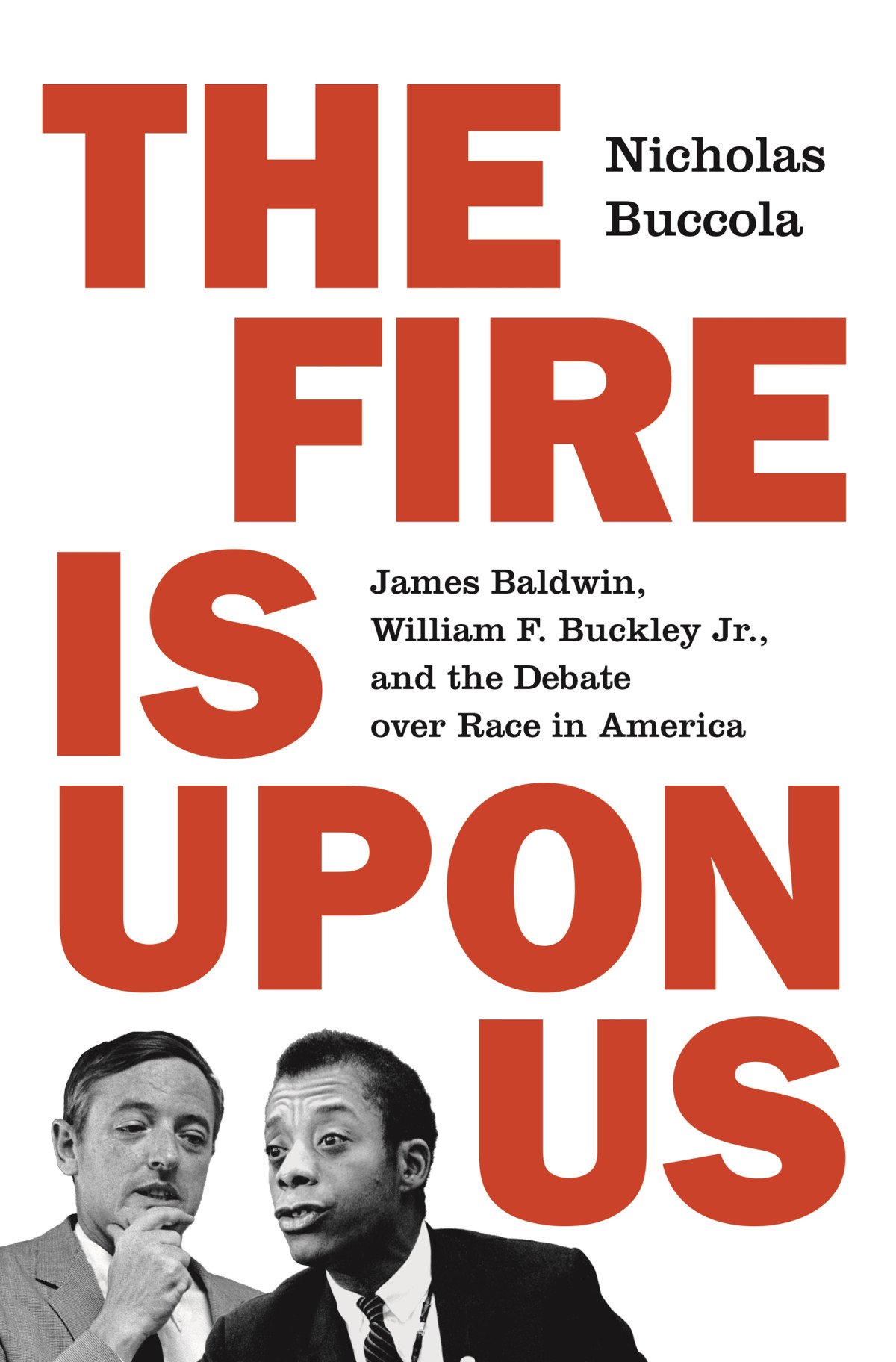 The Fire Is Upon Us James Baldwin William F Buckley Jr And The Debate Over Race In America Nicholas Buccola