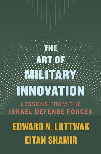 The Art Of Military Innovation Lessons From The Israel Defense Forces Luttwak