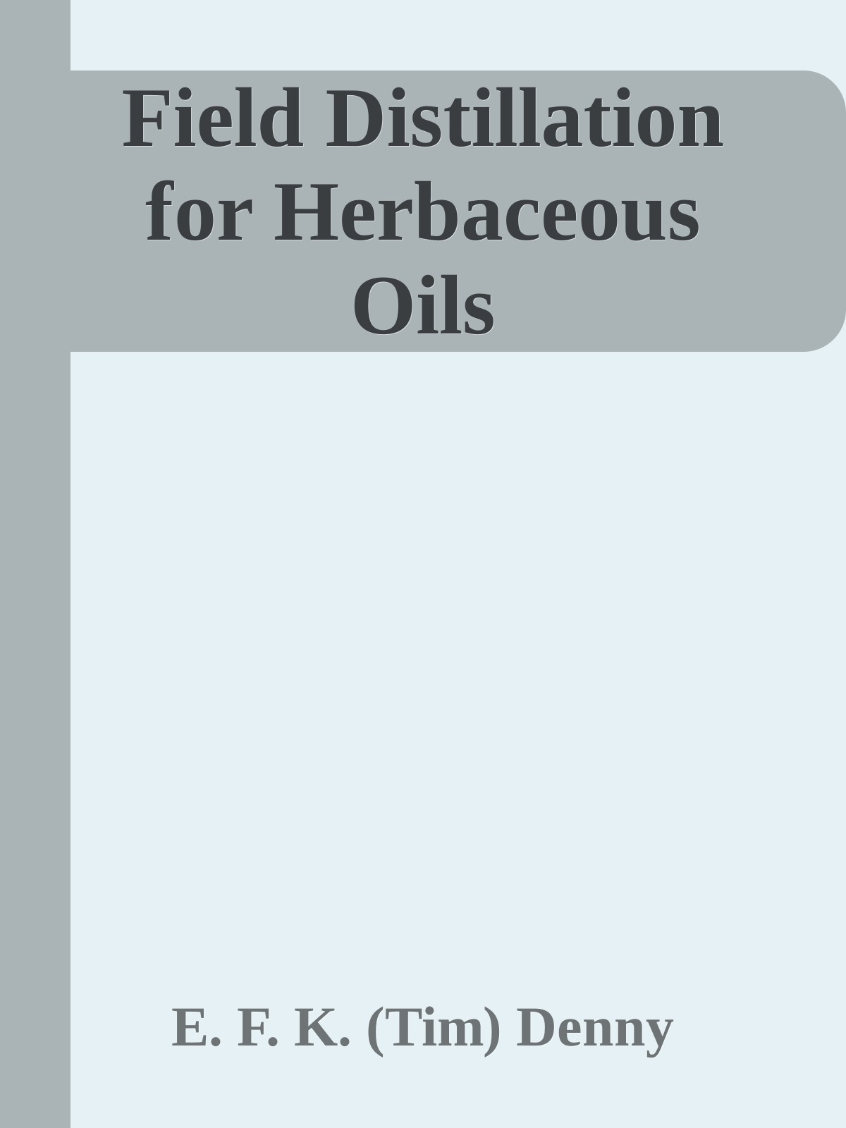 Field Distillation For Herbaceous Oils 3rd Edition E F K Tim Denny