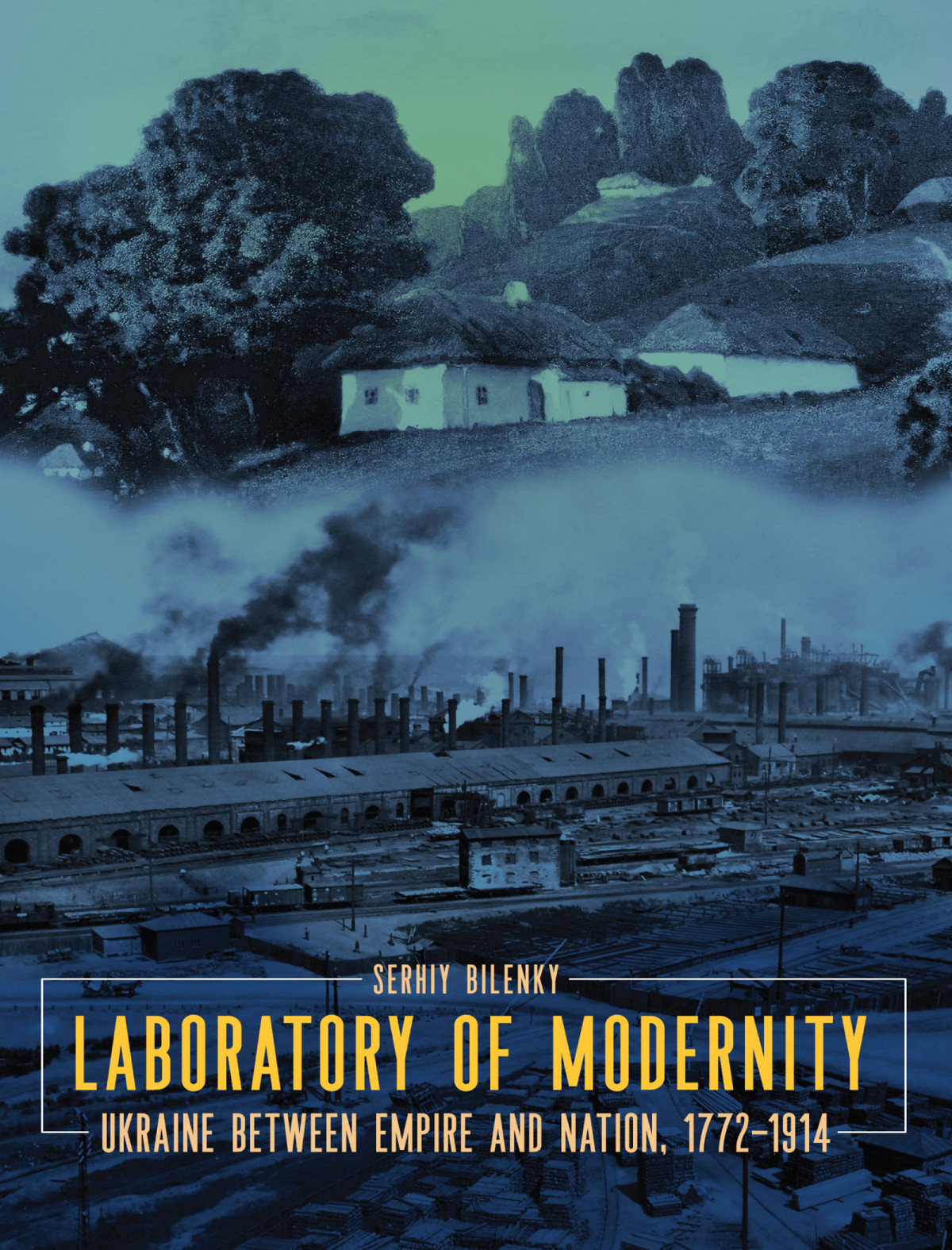Laboratory Of Modernity Ukraine Between Empire And Nation 17721914 Serhiy Bilenky