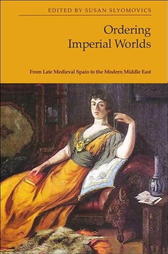 Ordering Imperial Worlds From Late Medieval Spain To The Modern Middle East 1st Edition Slyomovics