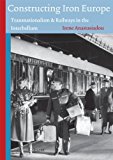 Constructing Iron Europe Transnationalism And Railways In The Interbellum Technology And European History Series Anastasiadou