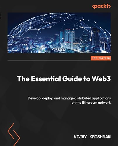 The Essential Guide To Web3 Develop Deploy And Manage Distributed Applications On The Ethereum Network 1st Edition Vijay Krishnan