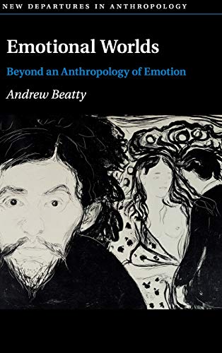 Emotional Worlds Beyond An Anthropology Of Emotion Andrew Beatty