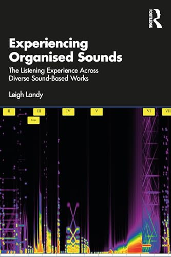 Experiencing Organised Sounds The Listening Experience Across Diverse Soundbased Works 1st Edition Leigh Landy