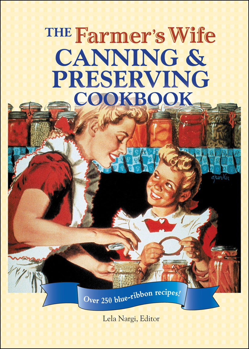 The Farmers Wife Canning And Preserving Cookbook Over 250 Blueribbon Recipes First Edition Lela Nargi